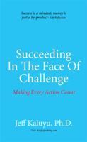 Succeeding in the Face of Challenge: Making Every Action Count 1514459566 Book Cover