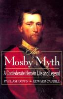 The Mosby Myth: A Confederate Hero in Life and Legend 0965334465 Book Cover