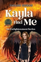 Kayla Find Me: An Enlightenment Series B0BS5CZ3MV Book Cover