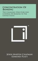 Concentration of Banking: The Changing Structure and Control of Banking in the United States 1258225115 Book Cover