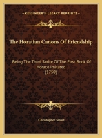 The Horatian Canons Of Friendship: Being The Third Satire Of The First Book Of Horace Imitated 1348042893 Book Cover