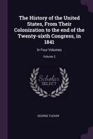 The History of the United States, Vol. 2 of 4: From Their Colonization to the End of the Twenty-Sixth Congress, in 1841 (Classic Reprint) 1378622952 Book Cover