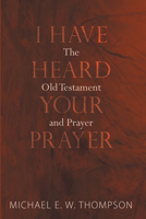 I Have Heard Your Prayer: The Old Testament and Prayer 1620320738 Book Cover