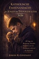 Katholische Fastenandacht für Jungen im Teenageralter 2026: 40 Tage der Besinnung, Disziplin, des Gebets und des Wachstums während der Fastenzeit (German Edition) B0GK7RQ65M Book Cover