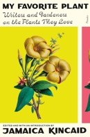 My Favorite Plant: Writers and Gardeners on the Plants They Love