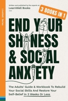 End Your Shyness & Social Anxiety: The Adults' Guide & Workbook To Rebuild Your Social Skills And Restore Your Self-Belief In 3 Weeks Or Less 1923496166 Book Cover