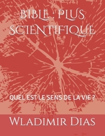 BIBLE : PLUS SCIENTIFIQUE: QUEL EST LE SENS DE LA VIE ? B0C129QFVZ Book Cover