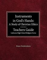 Instruments in God's Hands: A Study of Christians Ethics Teachers Guide Lutheran High School Religion Series 0570090881 Book Cover