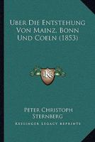 Uber Die Entstehung Von Mainz, Bonn Und Coeln (1853) 1160037191 Book Cover
