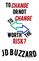 To Change or Not to Change: Worth the Risk? B0FSWP4YMY Book Cover
