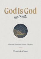 God Is God and I'm Not: How God’s Sovereignty Matters Every Day 1642897094 Book Cover