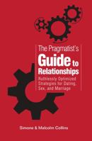 The Pragmatist's Guide to Relationships: Ruthlessly Optimized Strategies for Dating, Sex, and Marriage 0999715445 Book Cover