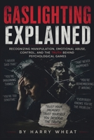 Gaslighting Explained: Recognizing Manipulation, Emotional Abuse, Control, and the Truth Behind Psychological Games B0HHRCHF49 Book Cover
