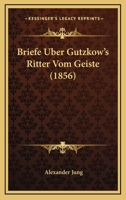Briefe Uber Gutzkow's Ritter Vom Geiste (1856) 1144409217 Book Cover