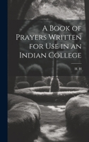 A Book of Prayers Written for Use in an Indian College 1022123742 Book Cover