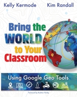 Bring the World to Your Classroom: Using Google Geo Tools [FULL COLOR] 1949791335 Book Cover