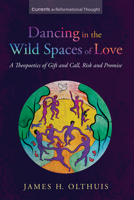 Dancing in the Wild Spaces of Love: A Theopoetics of Gift and Call, Risk and Promise 1666737925 Book Cover