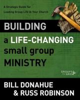 Building a Life-Changing Small Group Ministry: A Strategic Guide for Leading Group Life in Your Church 0310331269 Book Cover