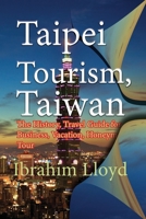 Taipei Tourism, Taiwan: The History, Travel Guide for Business, Vacation, Honeymoon, Tour 1671559916 Book Cover