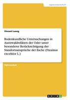 Bodenkundliche Untersuchungen in Auenwaldrelikten der Oder unter besonderer Berücksichtigung der Standortsansprüche der Esche (Fraxinus excelsior L.) 3640282221 Book Cover