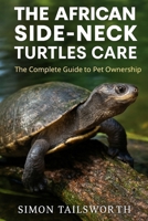 THE AFRICAN SIDE-NECK TURTLES CARE: The complete guide to pet ownership B0FN2271QW Book Cover