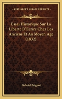 Essai Historique Sur La Libert� d'�crire Chez Les Anciens Et Au Moyen Age: Sur La Libert� de la Presse Depuis Le Quinzi�me Si�cle, Et Sur Les Moyens de R�pression Dont Ces Libert�s Ont �t� l'Objet Dan 1120461421 Book Cover