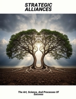 Strategic Alliances: The Art, Science, And Processes Of Success B0FPCJXSS4 Book Cover