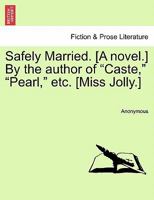 Safely Married. a Novel. by the Author of "Caste," "Pearl," Etc. 1240880944 Book Cover