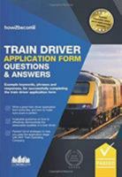 Train Driver Application Form Questions & Answers: Example keywords, phrases and responses, for successfully completing the train driver application form (Testing Series) 1912370719 Book Cover