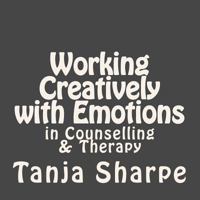 Working Creatively with Emotions: In Counselling and Therapy Work 1533577846 Book Cover