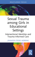 Sexual Trauma Among Girls in Educational Settings: Intersectional Identities and Trauma-Informed Care 1032648643 Book Cover