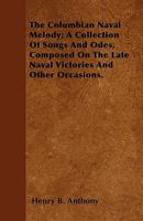The Columbian Naval Melody: A Collection of Songs and Odes, Composed On the Late Naval Victories and Other Occasions - Primary Source Edition 1022524003 Book Cover