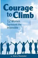 Courage to Climb: 12 Women Surmount the Impossible 1492122521 Book Cover