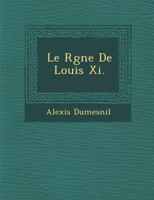 Le R Gne de Louis XI. 1288052081 Book Cover