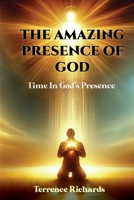 The Amazing Presence of God: Time in Gods Presence 1036992403 Book Cover