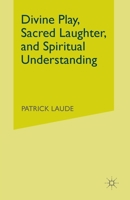 Divine Play, Sacred Laughter, and Spiritual Understanding 1349531731 Book Cover