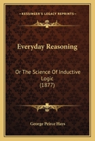 Everyday Reasoning: Or The Science Of Inductive Logic 1166165140 Book Cover