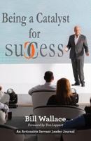 Being a Catalyst for Success: The Fulfilling Life of a Servant Leader 1616992980 Book Cover
