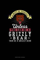 Always Be Yourself Unless You Can Be A Grizzly Bear Then Be A Grizzly Bear: Gratitude Journal 1074849159 Book Cover