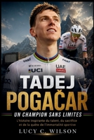 Tadej Pogacar: Un Champion Sans Limites: L'histoire inspirante du talent, du sacrifice et de la quête de l'immortalité sportive (French Edition) B0H6SVVF6N Book Cover