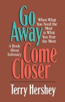 Go Away, Come Closer: When What You Need the Most Is What You Fear the Most, a Book About Intimacy 0849990319 Book Cover