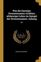 Was die Danziger Strassennamen erz�hlen; altdanziger Leben im Spiegel der Strassennamen. Anhang: Bei 0270022597 Book Cover