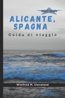 ALICANTE, SPAGNA Guida di viaggio 2023-2024: Una guida completa per coloro che visitano Alicante per la prima volta. Scoprire; le gemme nascoste, la ... notturna, le attrazioni (Italian Edition) B0CSBCD65F Book Cover