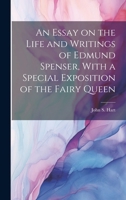 An Essay on the Life and Writings of Edmund Spenser, With a Special Exposition of the Fairy Queen 1020174501 Book Cover