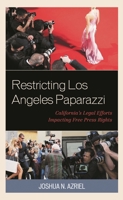 Restricting Los Angeles Paparazzi: California's Legal Efforts Impacting Free Press Rights 1498578977 Book Cover