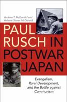 Paul Rusch in Postwar Japan: Evangelism, Rural Development, and the Battle Against Communism 0813176077 Book Cover