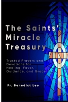 The Saints’ Miracle Treasury: Trusted Prayers and Devotions for Healing, Favor, Guidance, and Grace B0H666RGZ6 Book Cover