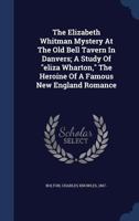 The Elizabeth Whitman Mystery at the Old Bell Tavern in Danvers, pp. 10-155 1017767602 Book Cover