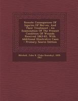 Remote Consequences Injuries of Nerves Treatment and Their Treatment: An Examination of the Present Condition of Wounds Received 1863-65, with Additional Illustrative Cases (Classic Reprint) 101408993X Book Cover
