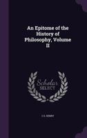 Epitome of the History of Philosophy: Being the Work Adopted by the University of France for Instruction in the Colleges and High Schools, Volume 2 1348067373 Book Cover